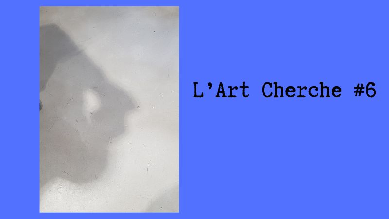 L’Art Cherche #6 !